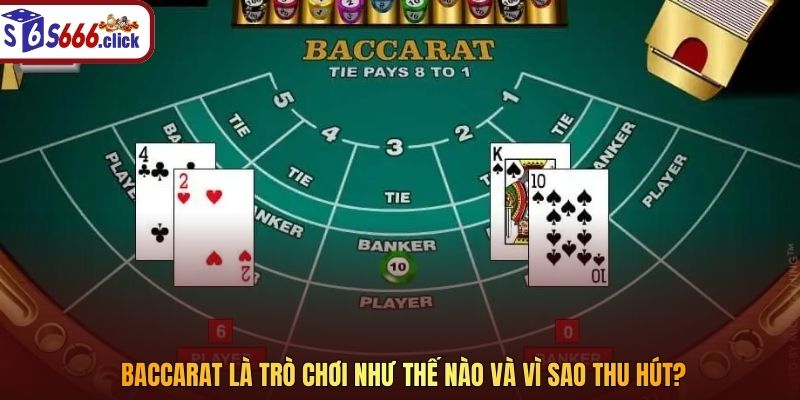 Baccarat là trò chơi như thế nào và vì sao thu hút?