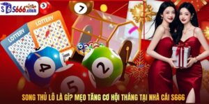 Song Thủ Lô Là Gì? Mẹo Tăng Cơ Hội Thắng Tại Nhà Cái S666