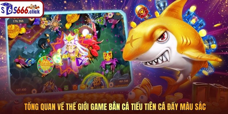 Tổng quan về thế giới game bắn cá Tiểu Tiên Cá đầy màu sắc